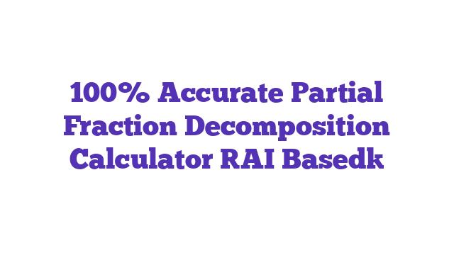 100% Accurate Partial Fraction Decomposition Calculator [AI Based]