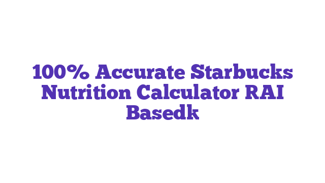 100% Accurate Starbucks Nutrition Calculator [AI Based]