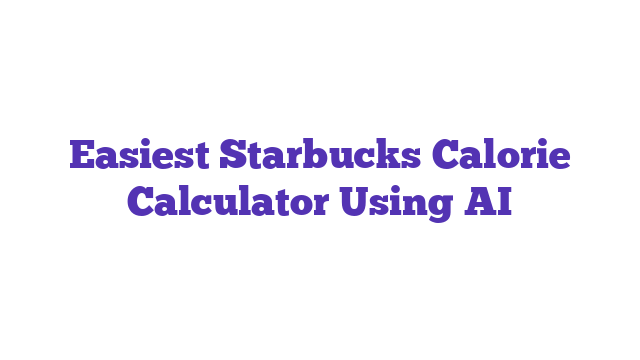 100% Accurate Starbucks Calorie Calculator [AI Based]