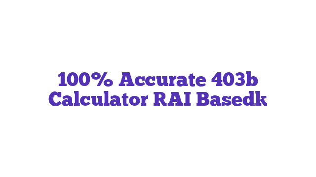 100% Accurate 403b Calculator [AI Based]