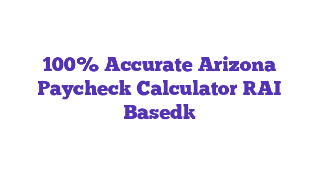 100% Accurate Arizona Paycheck Calculator [AI Based]