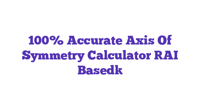 100% Accurate Axis Of Symmetry Calculator [AI Based]