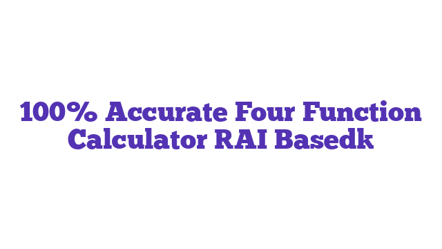 100% Accurate Four Function Calculator [AI Based]