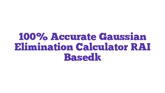 100% Accurate Gaussian Elimination Calculator [AI Based]