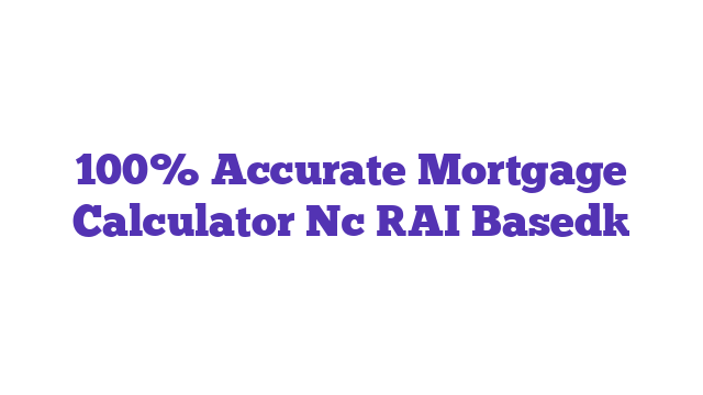 100% Accurate Mortgage Calculator Nc [AI Based]