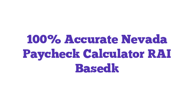 100% Accurate Nevada Paycheck Calculator [AI Based]