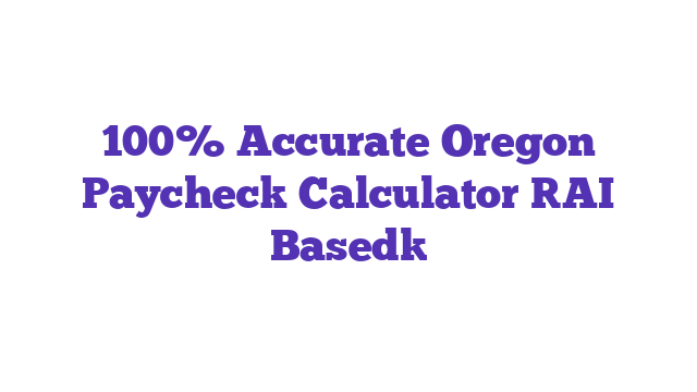 100% Accurate Oregon Paycheck Calculator [AI Based]