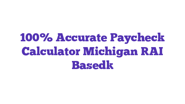 100% Accurate Paycheck Calculator Michigan [AI Based]