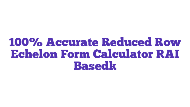 100% Accurate Reduced Row Echelon Form Calculator [AI Based]