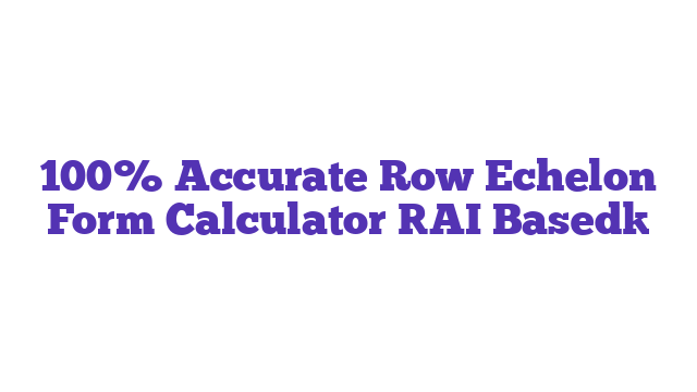 100% Accurate Row Echelon Form Calculator [AI Based]